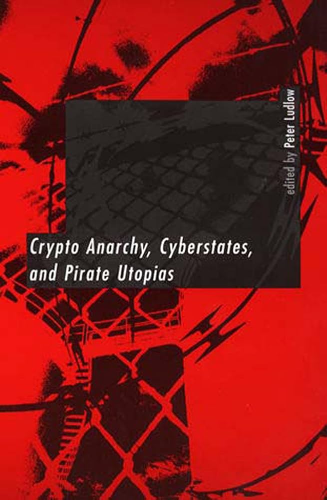 Cover: Crypto Anarchy, Cyberstates, and Pirate Utopias