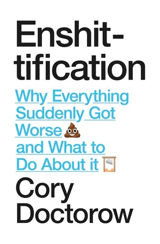 Cover: Enshittification: Why Everything Suddenly Got Worse and What to Do About It
