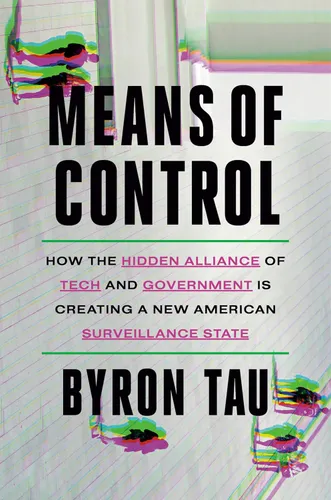 Cover: Means of Control: How the Hidden Alliance of Tech and Government Is Creating a New American Surveillance State